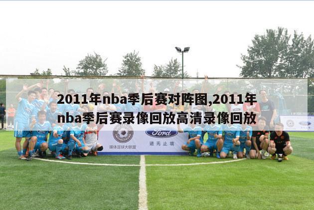 2011年nba季后赛对阵图,2011年nba季后赛录像回放高清录像回放